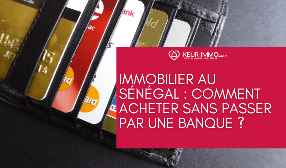 Immobilier au Sénégal : Comment acheter sans passer par une banque ?