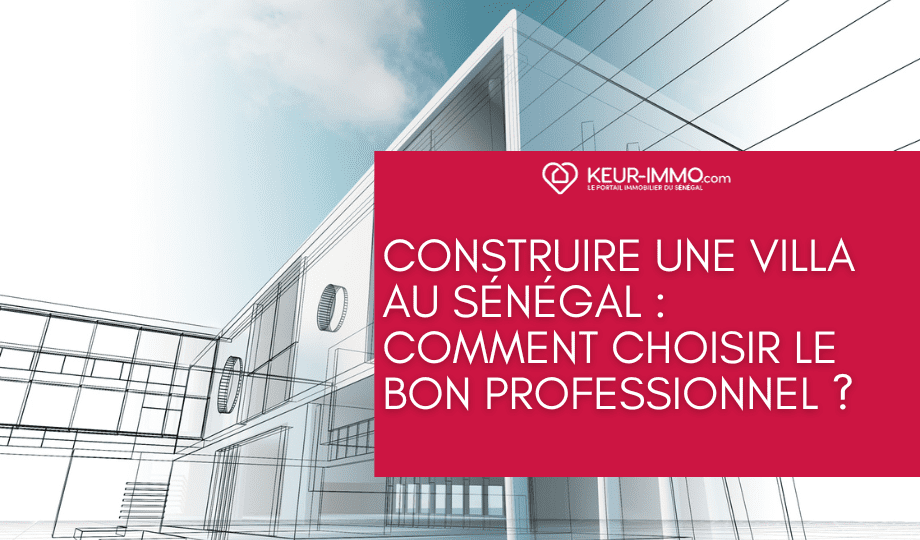 Construire une villa au Sénégal : Comment choisir le bon professionnel ?